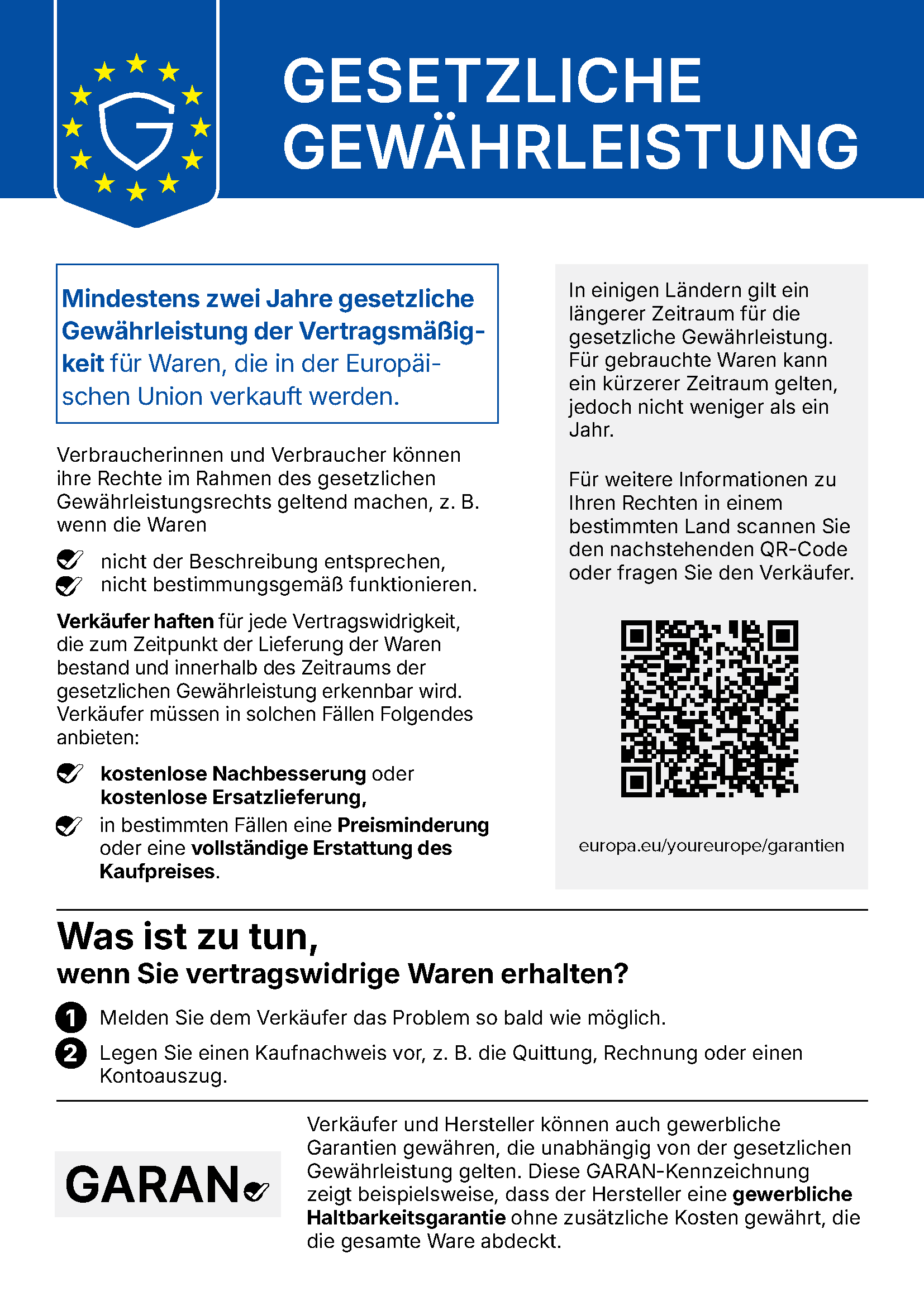 Harmonisierter EU-Hinweis: Gesetzliche Gewährleistung. Mindestens zwei Jahre gesetzliche Gewährleistung der Vertragsmäßigkeit für Waren, die in der Europäischen Union verkauft werden. Verkäufer haften für jede Vertragswidrigkeit, die bei Lieferung bestand und innerhalb der Gewährleistungsfrist erkennbar wird, und müssen kostenlose Nachbesserung oder Ersatzlieferung, in bestimmten Fällen eine Preisminderung oder die vollständige Erstattung des Kaufpreises anbieten. Was ist zu tun: Melden Sie dem Verkäufer das Problem so bald wie möglich und legen Sie einen Kaufnachweis vor. Mehr Informationen: europa.eu/youreurope/garantien.